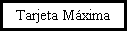 Cuadro de texto: Tarjeta Mxima