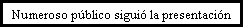 Cuadro de texto: Numeroso pblico sigui la presentacin