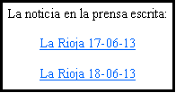 Cuadro de texto: La noticia en la prensa escrita:La Rioja 17-06-13La Rioja 18-06-13