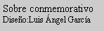 Cuadro de texto: Sobre conmemorativoDiseo:Luis ngel Garca 