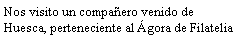 Cuadro de texto: Nos visito un compaero venido de Huesca, perteneciente al gora de Filatelia