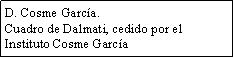 Cuadro de texto: D. Cosme Garca.Cuadro de Dalmati, cedido por el  Instituto Cosme Garca