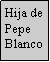 Cuadro de texto: Hija de Pepe Blanco